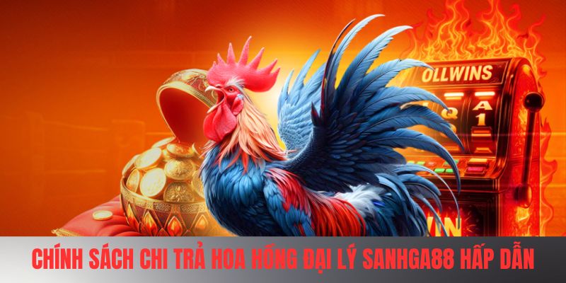 Chính sách chi trả hoa hồng đại lý SANHGA88 hấp dẫn