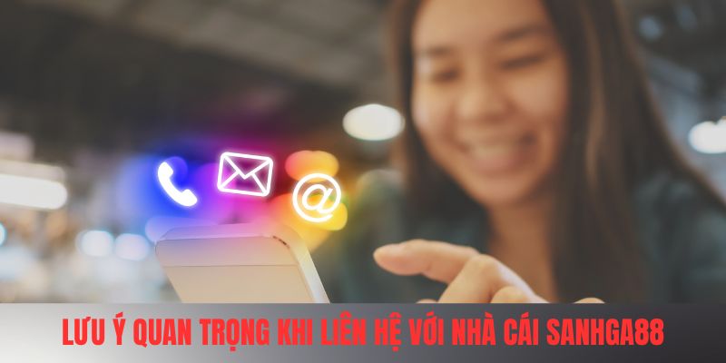 Lưu ý quan trọng khi liên hệ với nhà cái SANHGA88