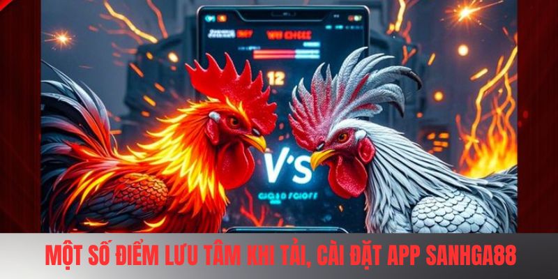 Một số điểm lưu tâm khi tải, cài đặt app SANHGA88