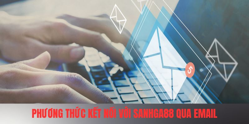 Phương thức kết nối với SANHGA88 qua email